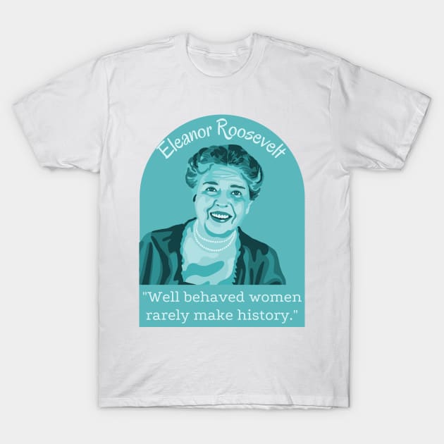 Eleanor Roosevelt Portrait And Quote T-Shirt by Slightly Unhinged